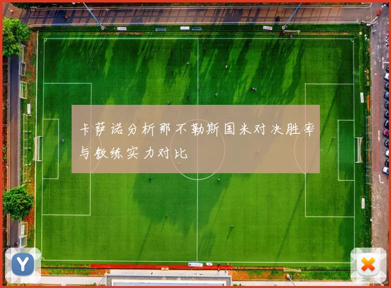 卡萨诺分析那不勒斯国米对决胜率与教练实力对比