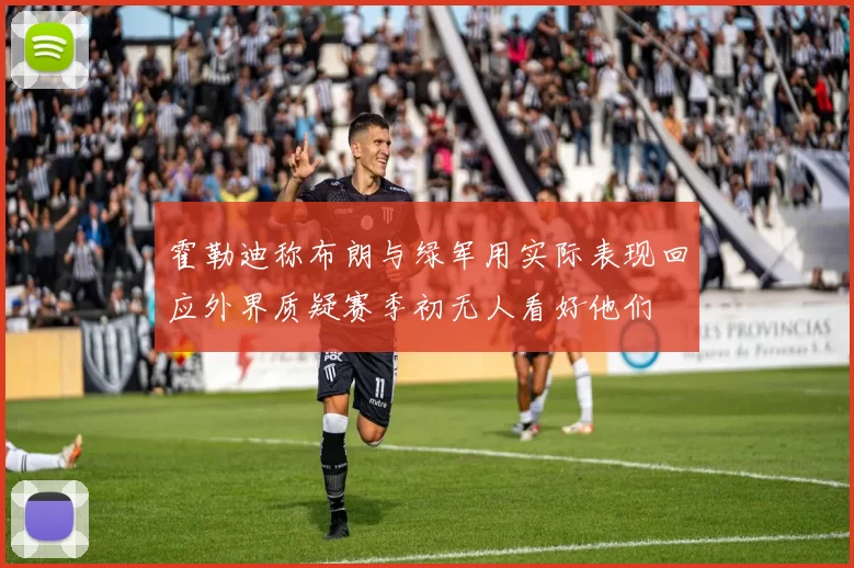霍勒迪称布朗与绿军用实际表现回应外界质疑赛季初无人看好他们